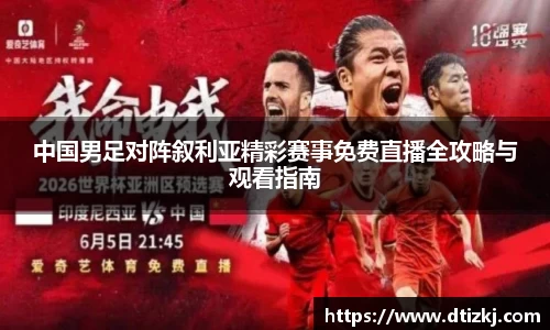 中国男足对阵叙利亚精彩赛事免费直播全攻略与观看指南