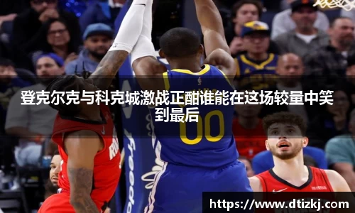 登克尔克与科克城激战正酣谁能在这场较量中笑到最后